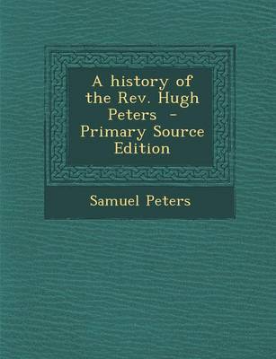 Book cover for A History of the REV. Hugh Peters - Primary Source Edition