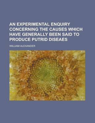 Book cover for An Experimental Enquiry Concerning the Causes Which Have Generally Been Said to Produce Putrid Diseaes
