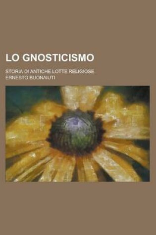 Cover of Lo Gnosticismo; Storia Di Antiche Lotte Religiose