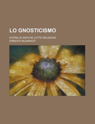 Book cover for Lo Gnosticismo; Storia Di Antiche Lotte Religiose