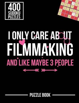 Book cover for I Only Care About Filmmaking and Like Maybe 3 People Sudoku Filmmaker Puzzle Book