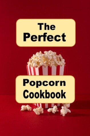 Cover of The Perfect Popcorn Cookbook