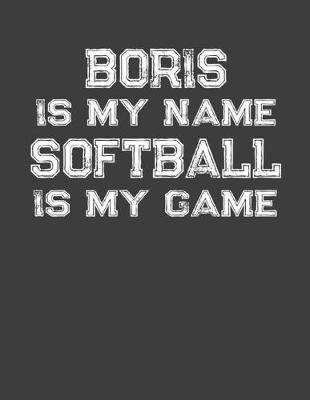 Book cover for Boris Is My Name Softball Is My Game