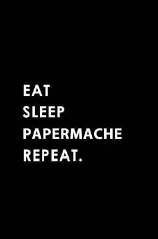 Cover of Eat Sleep Papermache Repeat