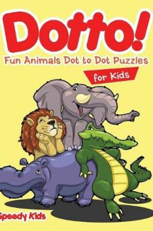 Cover of Dotto! Fun Animals Dot to Dot Puzzles for Kids