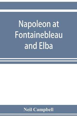 Book cover for Napoleon at Fontainebleau and Elba; being a journal of occurrences in 1814-1815