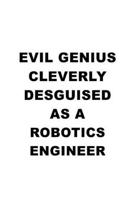 Book cover for Evil Genius Cleverly Desguised As A Robotics Engineer