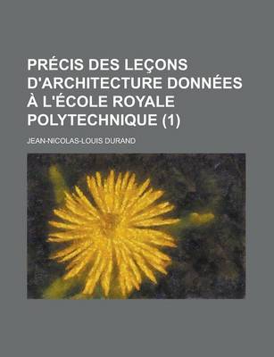 Book cover for Precis Des Lecons D'Architecture Donnees A L'Ecole Royale Polytechnique (1)