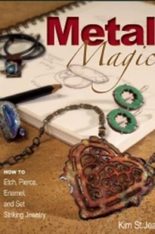 Cover of Metal Magic: Etch, Pierce, Enamel, and Set Striking Jewelry