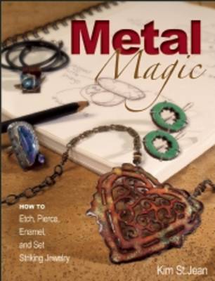 Cover of Metal Magic: Etch, Pierce, Enamel, and Set Striking Jewelry