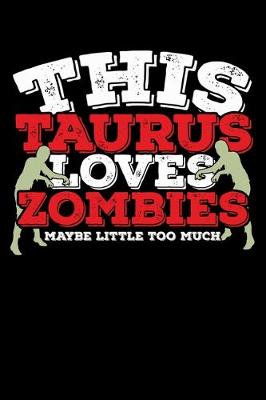 Book cover for This Taurus Loves Zombies Maybe Little Too Much Notebook