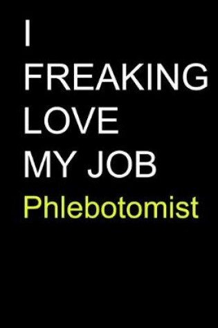 Cover of I Freaking Love My Job Phlebotomist