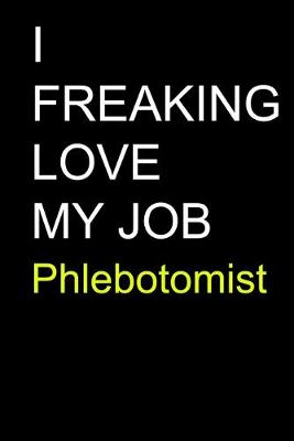 Book cover for I Freaking Love My Job Phlebotomist