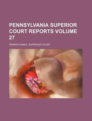 Book cover for Pennsylvania Superior Court Reports Volume 27