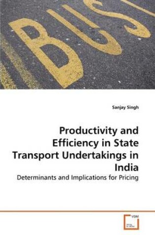 Cover of Productivity and Efficiency in State Transport Undertakings in India