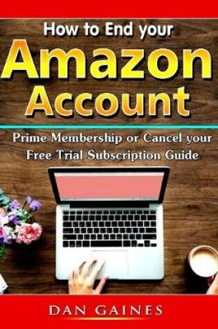 Cover of How to End Your Amazon Account Prime Membership or Cancel Your Free Trial Subscription Guide