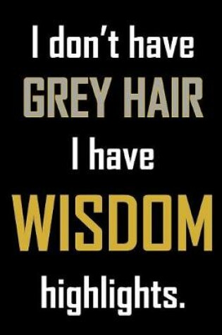 Cover of I don't have grey hair. I have wisdom highlights.