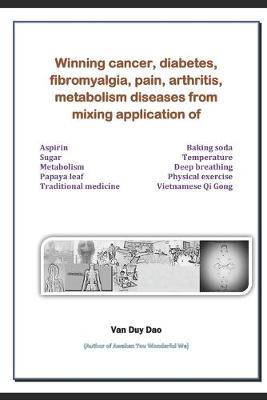 Book cover for Winning cancer, diabetes, fibromyalgia, pain, arthritis, metabolism diseases from mixing application of Aspirin Sugar, Metabolism, Papaya leaf, Traditional medicine, and Vietnamese Qi Gong