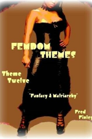 Cover of Femdom Themes - Theme Twelve - "Fantasy & Matriarchy"