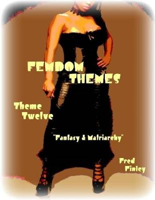 Book cover for Femdom Themes - Theme Twelve - "Fantasy & Matriarchy"