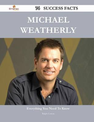 Book cover for Michael Weatherly 74 Success Facts - Everything You Need to Know about Michael Weatherly