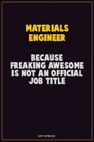 Cover of Materials Engineer, Because Freaking Awesome Is Not An Official Job Title