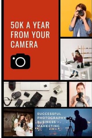 Cover of 50K A Year From Your Camera - Successful Photography Business Marketing