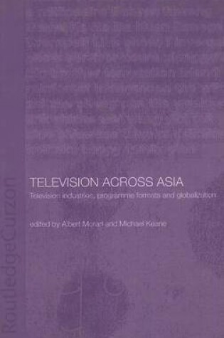 Cover of Television Across Asia: Television Industries, Programme Formats and Globalization