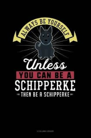 Cover of Always Be Yourself Unless You Can Be a Schipperke Then Be a Schipperke