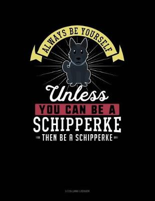 Book cover for Always Be Yourself Unless You Can Be a Schipperke Then Be a Schipperke