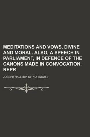 Cover of Meditations and Vows, Divine and Moral. Also, a Speech in Parliament, in Defence of the Canons Made in Convocation. Repr