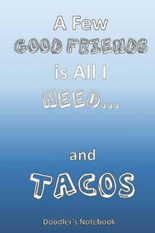 Cover of A Few Good Friends is All I Need... and Tacos