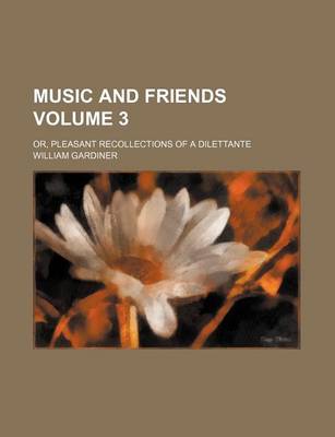 Book cover for Music and Friends; Or, Pleasant Recollections of a Dilettante Volume 3