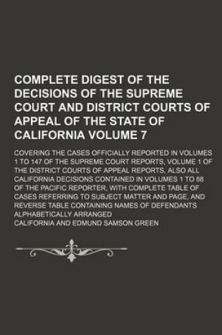 Cover of Complete Digest of the Decisions of the Supreme Court and District Courts of Appeal of the State of California Volume 7; Covering the Cases Officially Reported in Volumes 1 to 147 of the Supreme Court Reports, Volume 1 of the District Courts of Appeal Repo