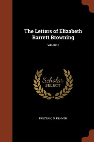 Cover of The Letters of Elizabeth Barrett Browning; Volume I