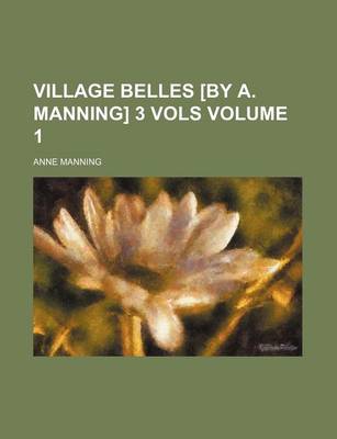 Book cover for Village Belles [By A. Manning] 3 Vols Volume 1