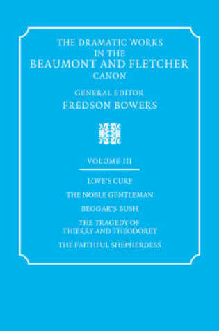 Cover of The Dramatic Works in the Beaumont and Fletcher Canon: Volume 3, Love's Cure, The Noble Gentleman, The Tragedy of Thierry and Theodoret, The Faithful Shepherdess
