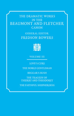 Book cover for The Dramatic Works in the Beaumont and Fletcher Canon: Volume 3, Love's Cure, The Noble Gentleman, The Tragedy of Thierry and Theodoret, The Faithful Shepherdess