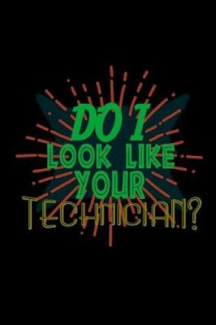Cover of Do I look like your Technician?