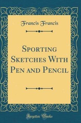 Cover of Sporting Sketches With Pen and Pencil (Classic Reprint)