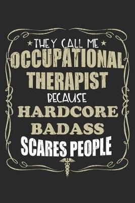 Book cover for They Call Me Occupational Therapist Because Hardcore Badass Scares People