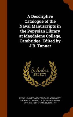 Book cover for A Descriptive Catalogue of the Naval Manuscripts in the Pepysian Library at Magdalene College, Cambridge. Edited by J.R. Tanner