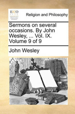 Cover of Sermons on Several Occasions. by John Wesley, ... Vol. IX. Volume 9 of 9
