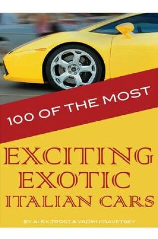 Cover of 100 of the Most Exciting Exotic Italian Cars