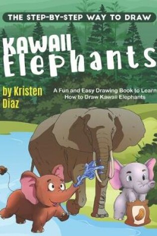 Cover of The Step-by-Step Way to Draw Kawaii Elephants