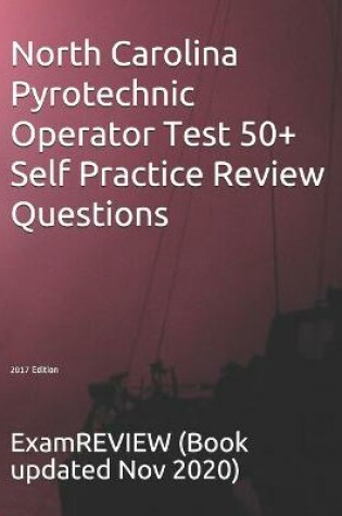 Cover of North Carolina Pyrotechnic Operator Test 50+ Self Practice Review Questions 2017 Edition