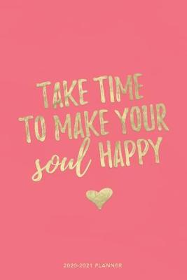 Book cover for Take Time to Make Your Soul Happy 2020-2021 Planner