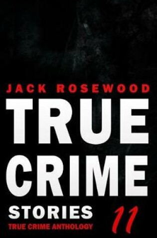 Cover of True Crime Stories Volume 11