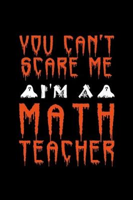 Book cover for You Can't Scare Me I'm a Math Teacher