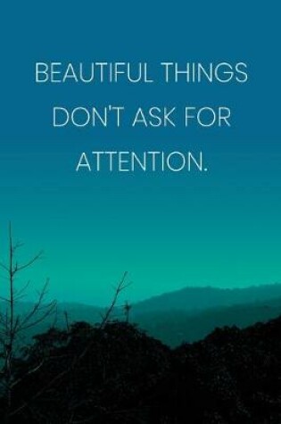 Cover of Inspirational Quote Notebook - 'Beautiful Things Don't Ask For Attention.' - Inspirational Journal to Write in - Inspirational Quote Diary